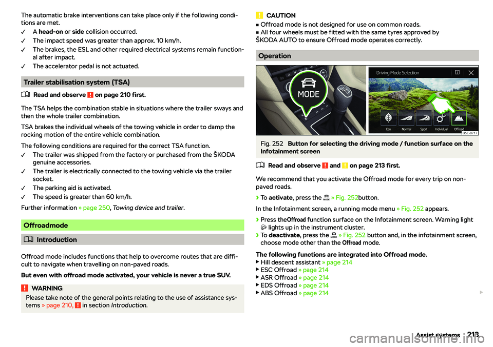 SKODA OCTAVIA 2019  Owner´s Manual The automatic brake interventions can take place only if the following condi-
tions are met.
A head-on  or side  collision occurred.
The impact speed was greater than approx. 10 km/h.
The brakes, the 
