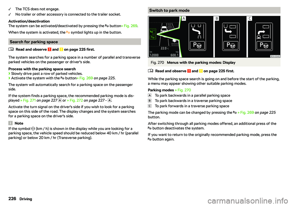 SKODA OCTAVIA 2018  Owner´s Manual The TCS does not engage.
No trailer or other accessory is connected to the trailer socket.
Activation/deactivation
The system can be activated/deactivated by pressing the  �