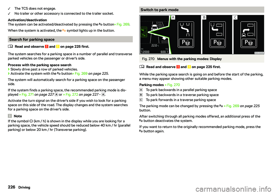 SKODA OCTAVIA 2019  Owner´s Manual The TCS does not engage.
No trailer or other accessory is connected to the trailer socket.
Activation/deactivation
The system can be activated/deactivated by pressing the  �
