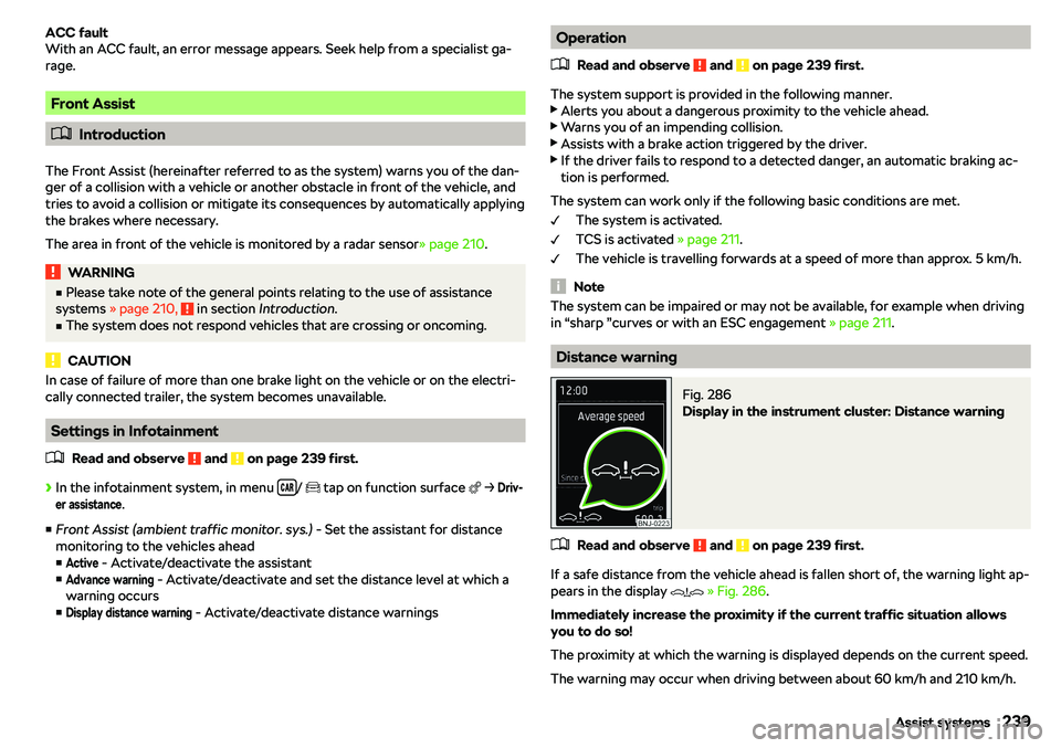 SKODA OCTAVIA 2019  Owner´s Manual ACC fault
With an ACC fault, an error message appears. Seek help from a specialist ga-
rage.
Front Assist
�