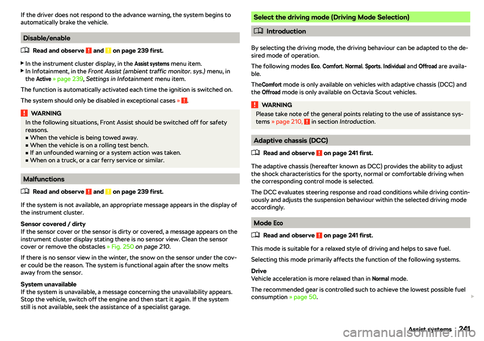 SKODA OCTAVIA 2019  Owner´s Manual If the driver does not respond to the advance warning, the system begins to
automatically brake the vehicle.
Disable/enable
�