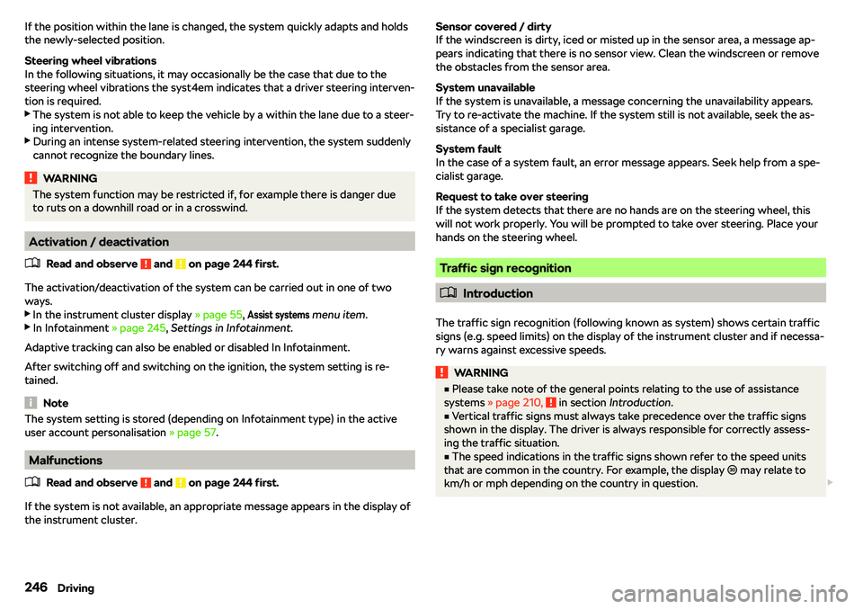 SKODA OCTAVIA 2019  Owner´s Manual If the position within the lane is changed, the system quickly adapts and holds
the newly-selected position.
Steering wheel vibrations
In the following situations, it may occasionally be the case that