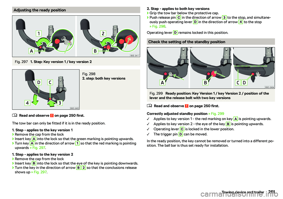 SKODA OCTAVIA 2019  Owner´s Manual Adjusting the ready positionFig. 297 
1. Step: Key version 1 / key version 2
Fig. 298 
2. step: both key versions 
�