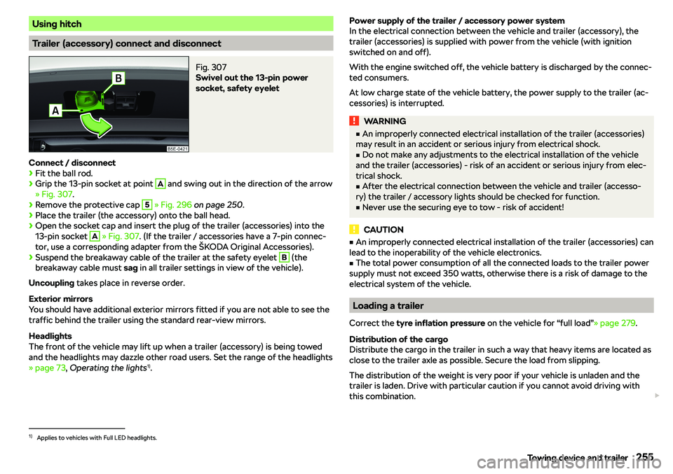 SKODA OCTAVIA 2018  Owner´s Manual Using hitch
Trailer (accessory) connect and disconnect
Fig. 307 
Swivel out the 13-pin power
socket, safety eyelet
Connect / disconnect
