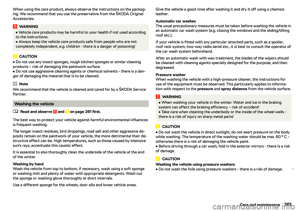 SKODA OCTAVIA 2019  Owner´s Manual When using the care product, always observe the instructions on the packag-
ing. We recommend that you use the preservative from the 