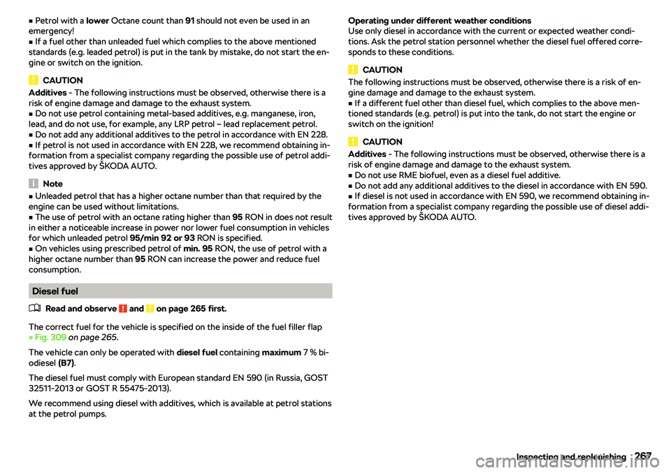 SKODA OCTAVIA 2019  Owner´s Manual vPetrol with a  lower Octane count than  91 should not even be used in an
emergency!v
If a fuel other than unleaded fuel which complies to the above mentioned
standards (e.g. leaded petrol) is put i