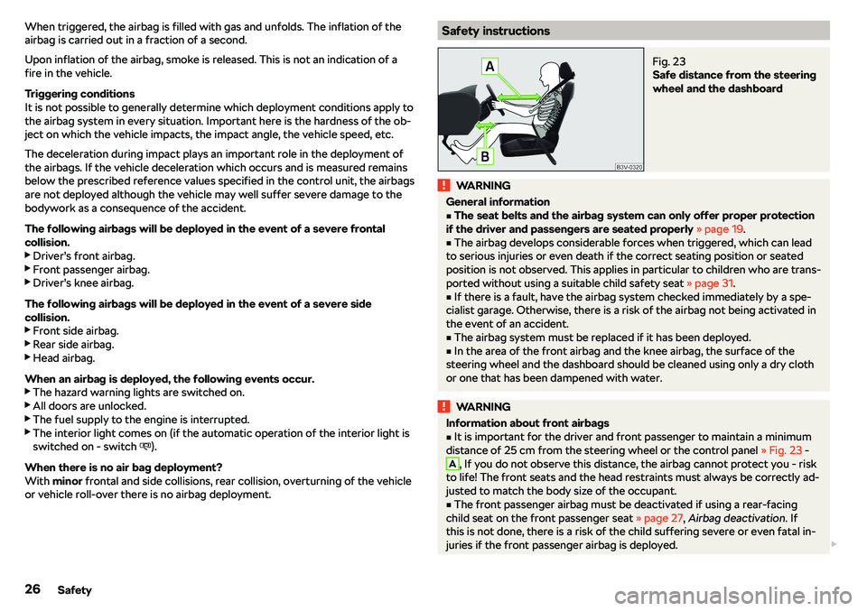 SKODA OCTAVIA 2019  Owner´s Manual When triggered, the airbag is filled with gas and unfolds. The inflation of the
airbag is carried out in a fraction of a second.
Upon inflation of the airbag, smoke is released. This is not an indicat