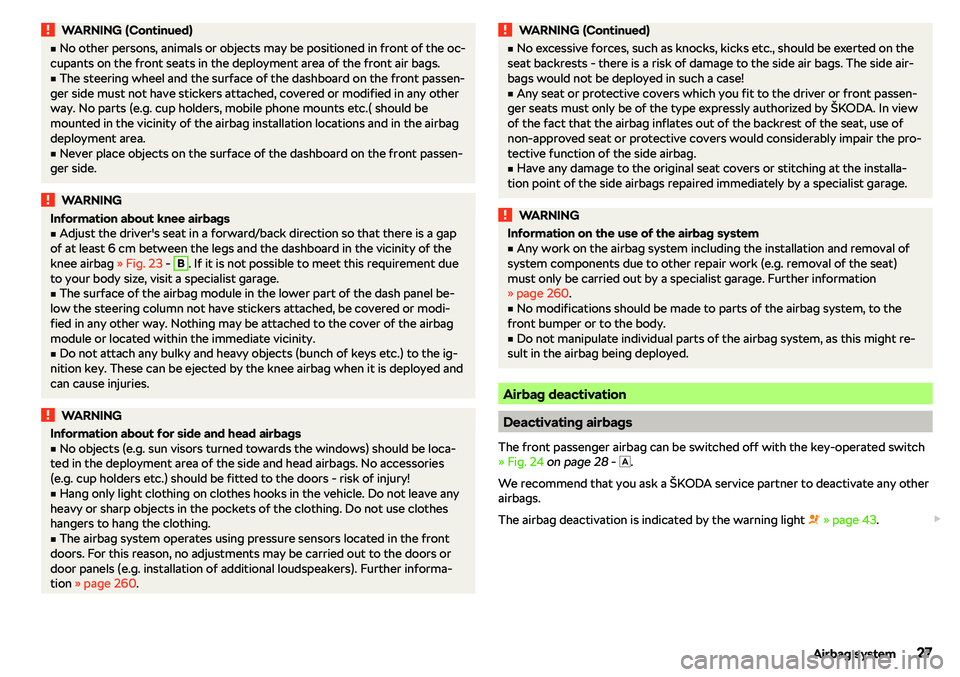 SKODA OCTAVIA 2019  Owner´s Manual WARNING (Continued)vNo other persons, animals or objects may be positioned in front of the oc-
cupants on the front seats in the deployment area of the front air bags.v
The steering wheel and the su