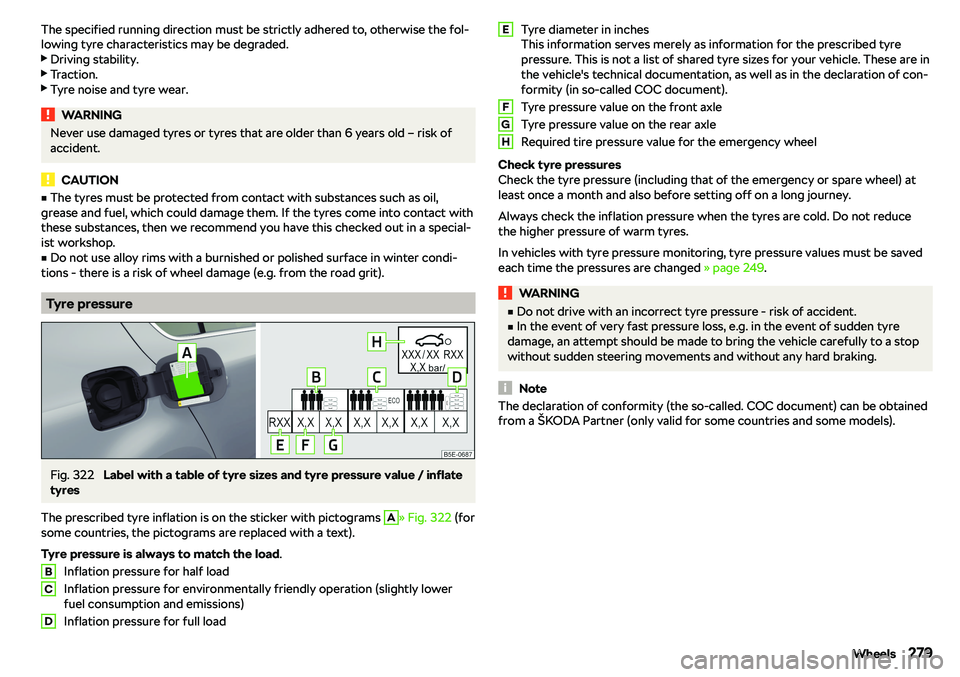 SKODA OCTAVIA 2019 Owner´s Manual The specified running direction must be strictly adhered to, otherwise the fol-
lowing tyre characteristics may be degraded.
SKODA OCTAVIA 2019 Owner´s Manual The specified running direction must be strictly adhered to, otherwise the fol-
lowing tyre characteristics may be degraded.