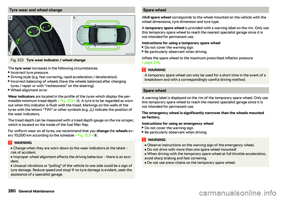 SKODA OCTAVIA 2019 Owner´s Manual Tyre wear and wheel changeFig. 323
Tyre wear indicator / wheel change
The tyre wear increases in the following circumstances.
SKODA OCTAVIA 2019 Owner´s Manual Tyre wear and wheel changeFig. 323
Tyre wear indicator / wheel change
The tyre wear increases in the following circumstances.