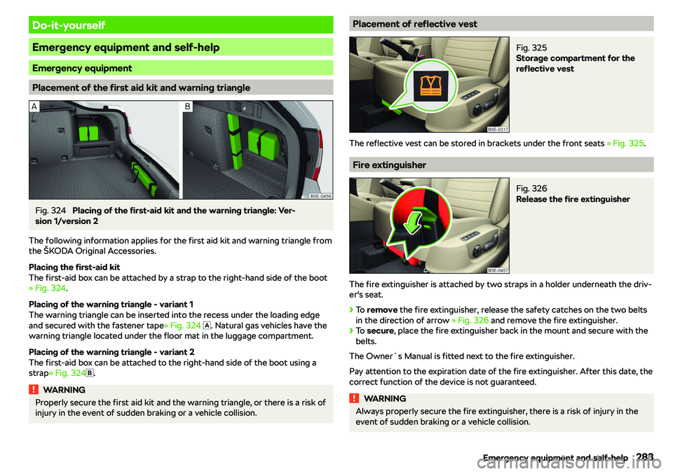 SKODA OCTAVIA 2019 Owner´s Manual Do-it-yourself
Emergency equipment and self-help
Emergency equipment
Placement of the first aid kit and warning triangle
Fig. 324
Placing of the first-aid kit and the warning triangle: Ver-
sion 1/ve SKODA OCTAVIA 2019 Owner´s Manual Do-it-yourself
Emergency equipment and self-help
Emergency equipment
Placement of the first aid kit and warning triangle
Fig. 324
Placing of the first-aid kit and the warning triangle: Ver-
sion 1/ve
