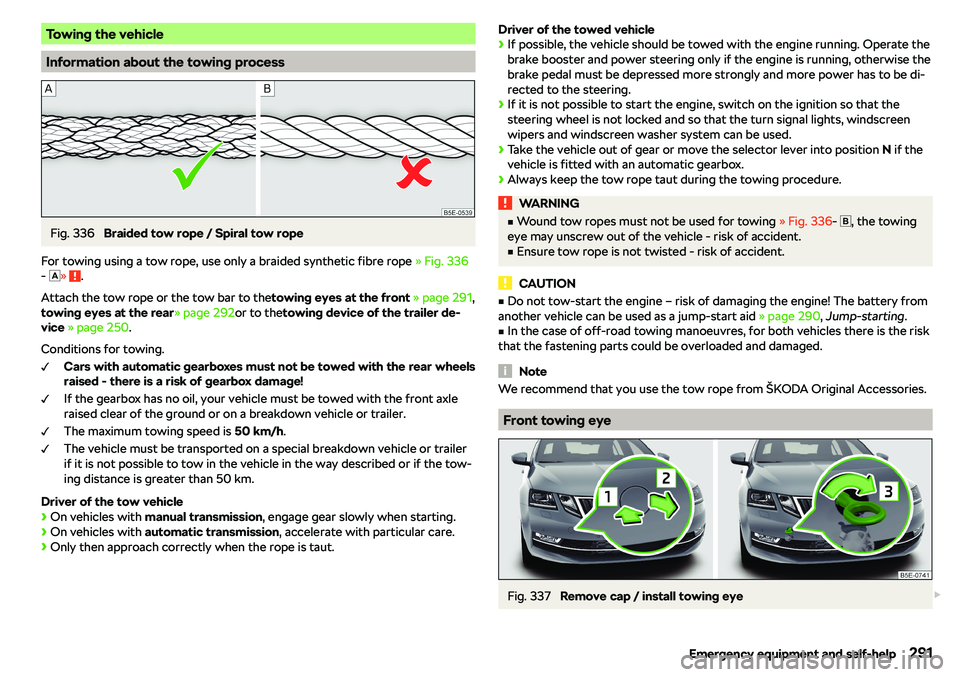 SKODA OCTAVIA 2019  Owner´s Manual Towing the vehicle
Information about the towing process
Fig. 336 
Braided tow rope / Spiral tow rope
For towing using a tow rope, use only a braided synthetic fibre rope  