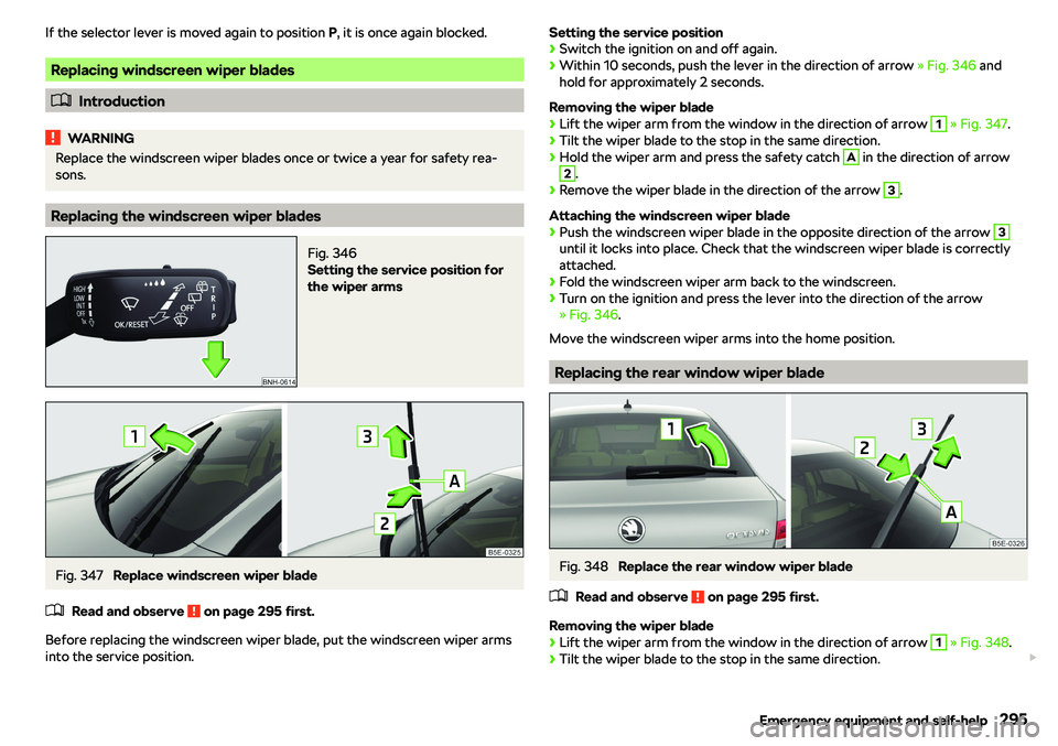 SKODA OCTAVIA 2019  Owner´s Manual If the selector lever is moved again to position P, it is once again blocked.
Replacing windscreen wiper blades
�