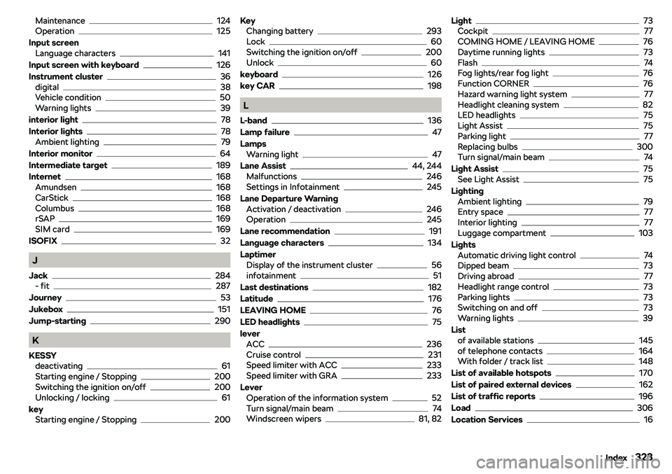 SKODA OCTAVIA 2019  Owner´s Manual Maintenance124
Operation125
Input screen Language characters
141
Input screen with keyboard
126
Instrument cluster
36
digital38
Vehicle condition50
Warning lights39
interior light
78
Interior lights
7