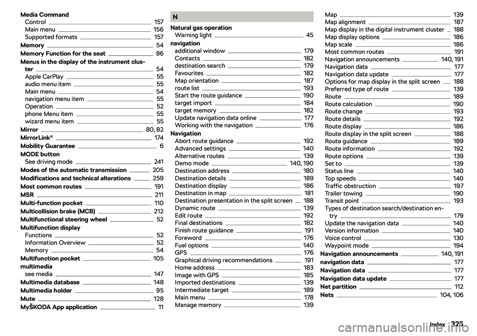 SKODA OCTAVIA 2018  Owner´s Manual Media CommandControl157
Main menu156
Supported formats157
Memory
54
Memory Function for the seat
86
Menus in the display of the instrument clus- ter
54
Apple CarPlay55
audio menu item55
Main menu54
na