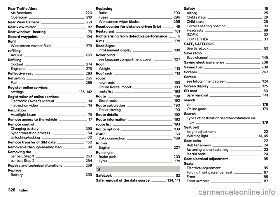 SKODA OCTAVIA 2019  Owner´s Manual Rear Traffic AlertMalfunctions220
Operation219
Rear View Camera
221
Rear view mirror
82
Rear window - heating
79
Record waypoints
194
Refill Windscreen washer fluid
273
refilling AdBlue
269
Refilling 