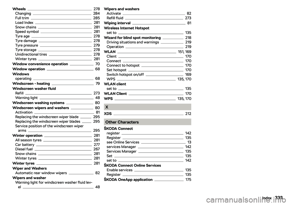 SKODA OCTAVIA 2017  Owner´s Manual Wheels278
Changing284
Full trim285
Load Index281
Snow chains281
Speed symbol281
Tyre age278
Tyre damage278
Tyre pressure279
Tyre storage278
Unidirectional tires278
Winter tyres281
Window convenience o