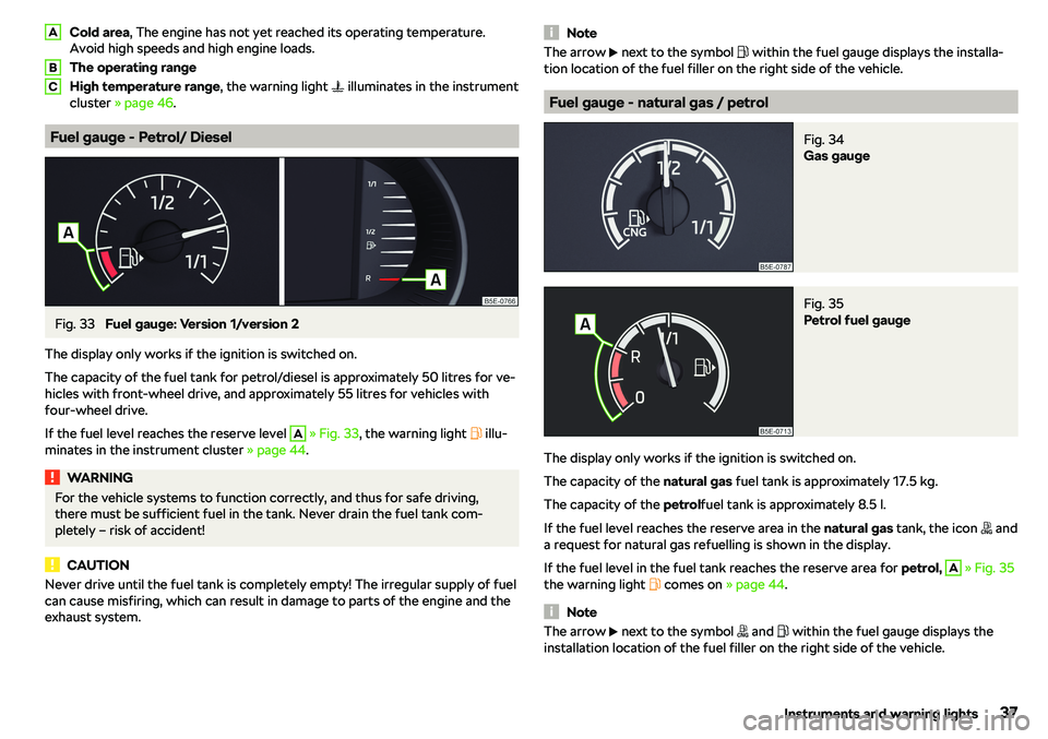 SKODA OCTAVIA 2019  Owner´s Manual Cold area, The engine has not yet reached its operating temperature.
Avoid high speeds and high engine loads.
The operating range
High temperature range , the warning light � illuminates in the instr