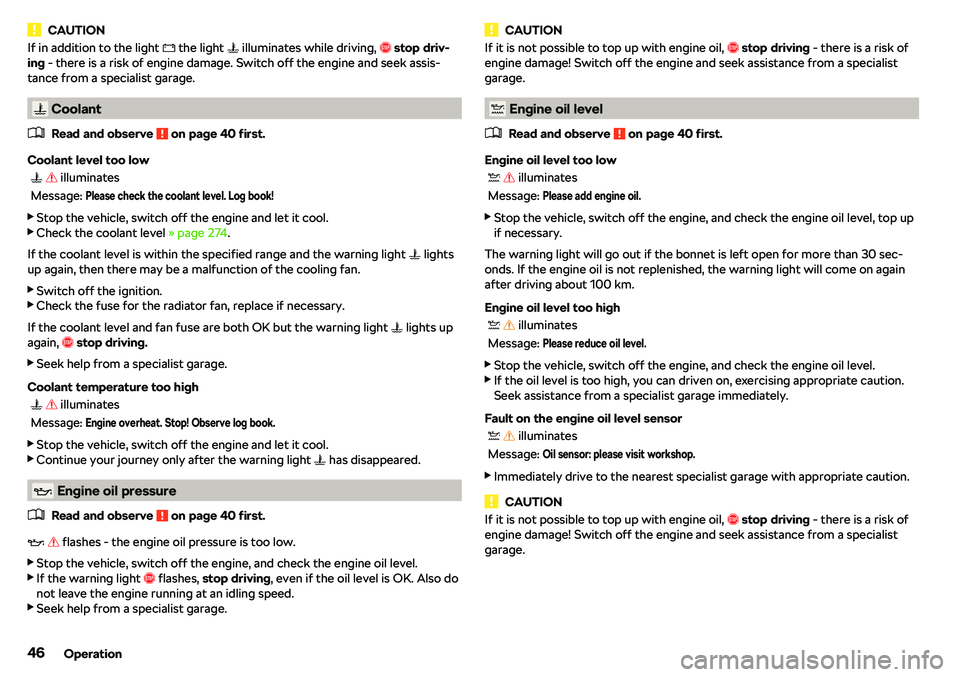 SKODA OCTAVIA 2018  Owner´s Manual CAUTIONIf in addition to the light � the light  � illuminates while driving,  �