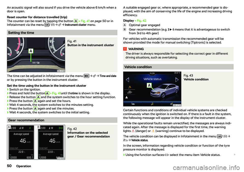 SKODA OCTAVIA 2019  Owner´s Manual An acoustic signal will also sound if you drive the vehicle above 6 km/h when a
door is open.
Reset counter for distance travelled (trip)
The counter can be reset by tapping the button A
  