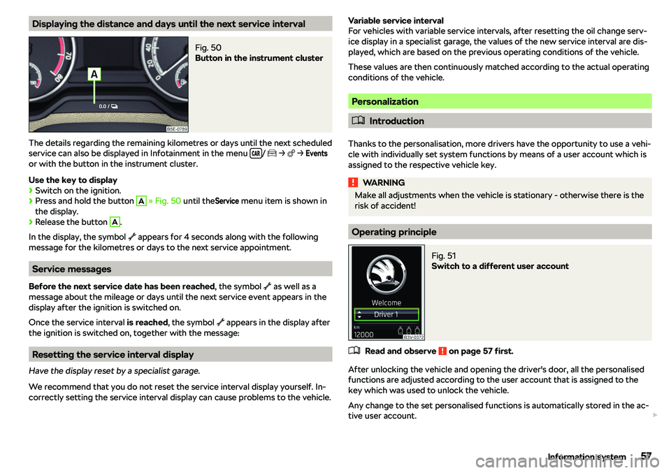 SKODA OCTAVIA 2019  Owner´s Manual Displaying the distance and days until the next service intervalFig. 50 
Button in the instrument cluster
The details regarding the remaining kilometres or days until the next scheduled
service can al