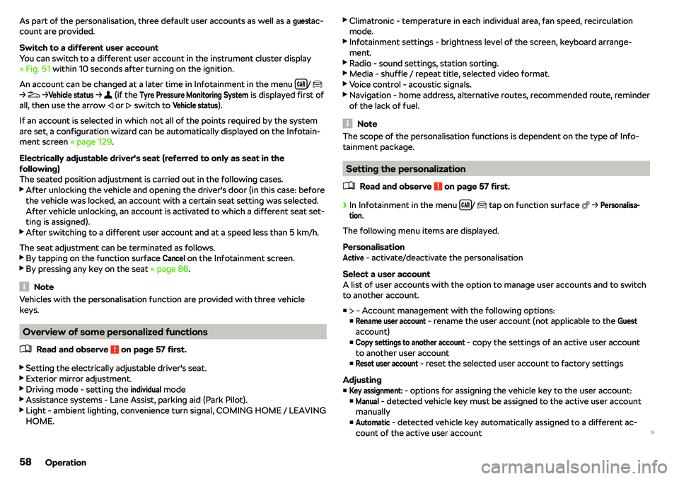 SKODA OCTAVIA 2019  Owner´s Manual As part of the personalisation, three default user accounts as well as a guestac-
count are provided.
Switch to a different user account
You can switch to a different user account in the instrument cl