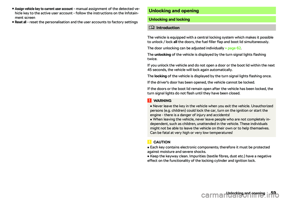 SKODA OCTAVIA 2019  Owner´s Manual vAssign vehicle key to current user account - manual assignment of the detected ve-
hicle key to the active user account - follow the instructions on the Infotain- ment screen
vReset all
 - reset th
