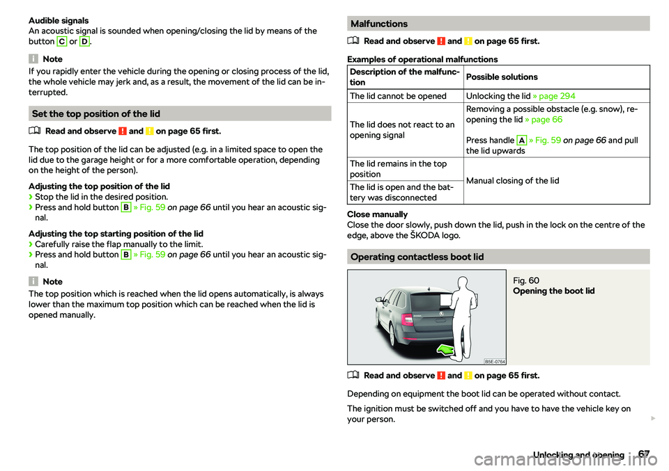 SKODA OCTAVIA 2019  Owner´s Manual Audible signals
An acoustic signal is sounded when opening/closing the lid by means of the
button C
 or 
D
.
Note
If you rapidly enter the vehicle during the opening or closing process of the lid,
the