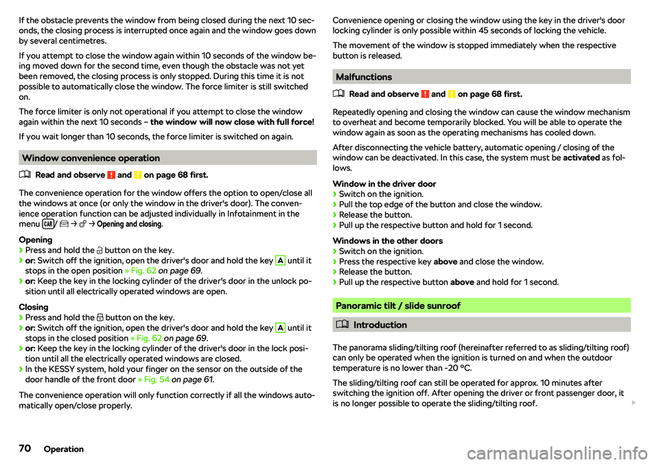 SKODA OCTAVIA 2019  Owner´s Manual If the obstacle prevents the window from being closed during the next 10 sec-
onds, the closing process is interrupted once again and the window goes down
by several centimetres.
If you attempt to clo