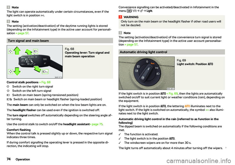 SKODA OCTAVIA 2019  Owner´s Manual NoteThe light can operate automatically under certain circumstances, even if the
light switch is in position  �.
Note
The setting (activation/deactivation) of the daytime running lights is stored
(