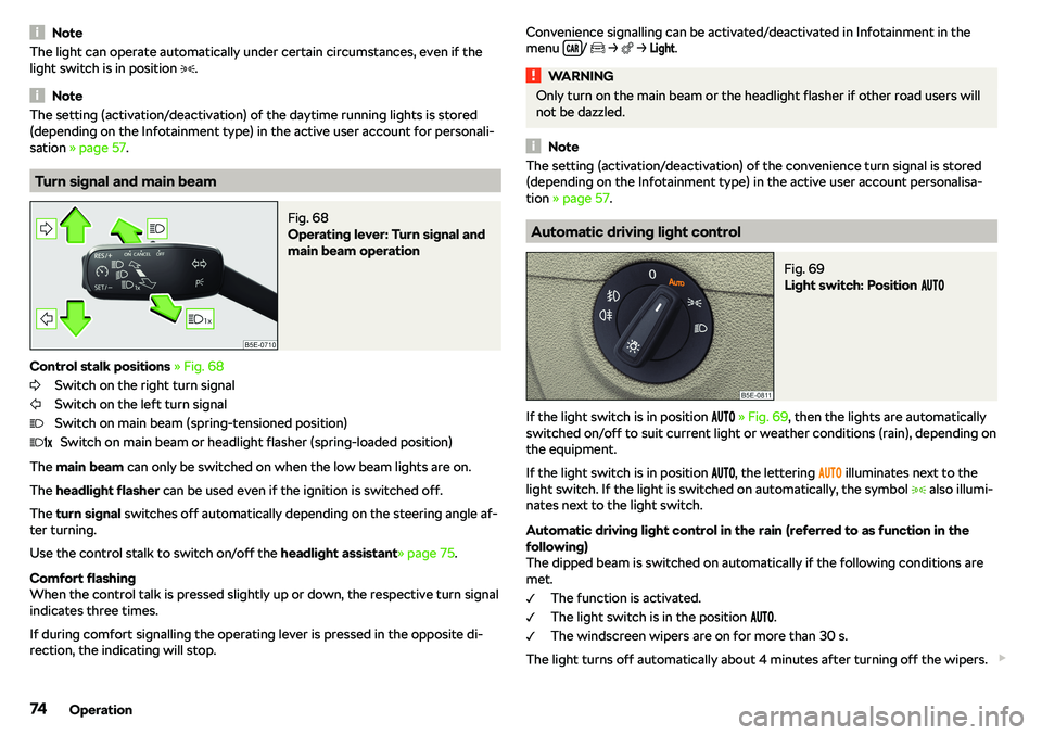 SKODA OCTAVIA 2018  Owner´s Manual NoteThe light can operate automatically under certain circumstances, even if the
light switch is in position  �.
Note
The setting (activation/deactivation) of the daytime running lights is stored
(