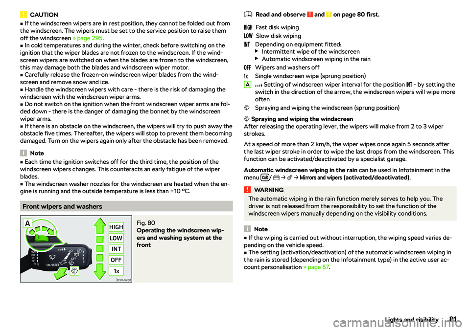 SKODA OCTAVIA 2018  Owner´s Manual CAUTIONvIf the windscreen wipers are in rest position, they cannot be folded out from
the windscreen. The wipers must be set to the service position to raise them off the windscreen  