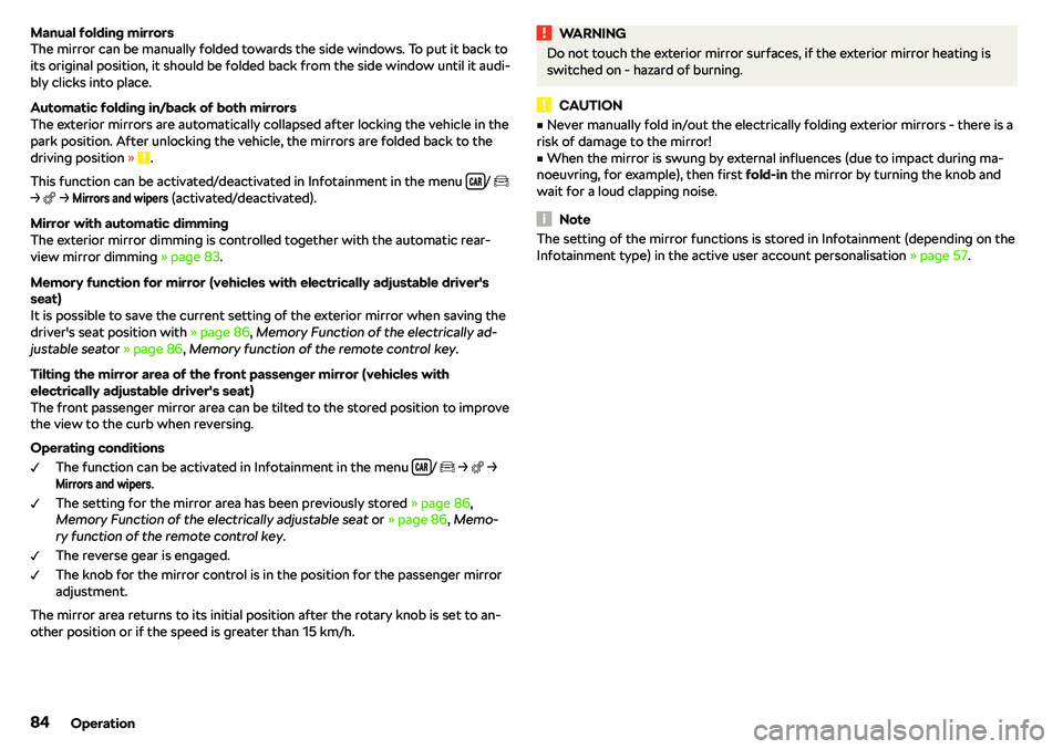 SKODA OCTAVIA 2017  Owner´s Manual Manual folding mirrors
The mirror can be manually folded towards the side windows. To put it back to
its original position, it should be folded back from the side window until it audi-
bly clicks into