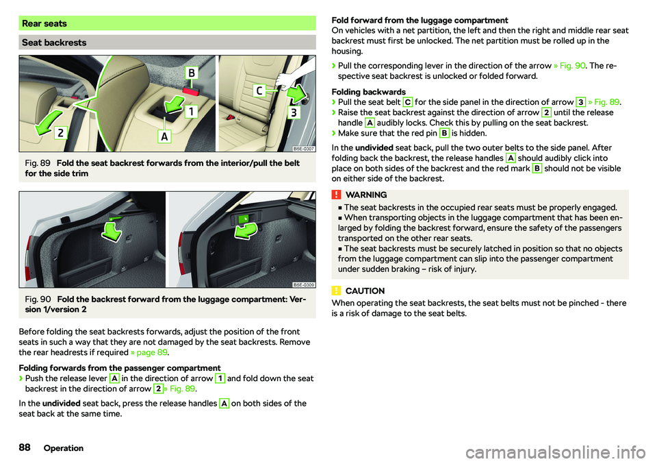 SKODA OCTAVIA 2017  Owner´s Manual Rear seats
Seat backrests
Fig. 89 
Fold the seat backrest forwards from the interior/pull the belt
for the side trim
Fig. 90 
Fold the backrest forward from the luggage compartment: Ver-
sion 1/versio