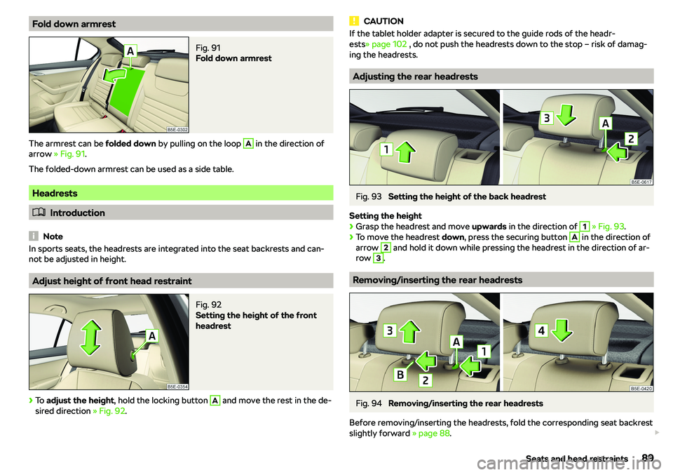 SKODA OCTAVIA 2018  Owner´s Manual Fold down armrestFig. 91 
Fold down armrest
The armrest can be folded down by pulling on the loop 
A
 in the direction of
arrow  