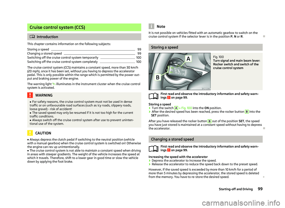 SKODA OCTAVIA 2006  Owner´s Manual Cruise control system (CCS)
ä
Introduction
This chapter contains information on the following subjects:
Storing a speed 99
Changing a stored speed 99
Switching off the cruise control system temporari