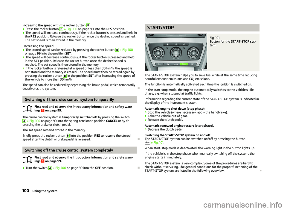 SKODA OCTAVIA 2006 Owner´s Manual Increasing the speed with the rocker button B
›
Press the rocker button B
» Fig. 100 on page 99
into the RES position.
› The speed will increase continuously, if the rocker button is pressed SKODA OCTAVIA 2006 Owner´s Manual Increasing the speed with the rocker button B
›
Press the rocker button B
» Fig. 100 on page 99
into the RES position.
› The speed will increase continuously, if the rocker button is pressed
