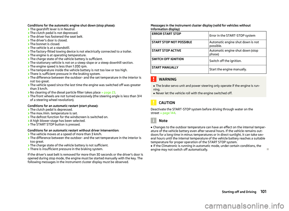 SKODA OCTAVIA 2006 Owner´s Manual Conditions for the automatic engine shut down (stop phase):
›
The gearshift lever is in Neutral.
› The clutch pedal is not depressed.
› The driver has fastened the seat belt.
› The driver' SKODA OCTAVIA 2006 Owner´s Manual Conditions for the automatic engine shut down (stop phase):
›
The gearshift lever is in Neutral.
› The clutch pedal is not depressed.
› The driver has fastened the seat belt.
› The driver'