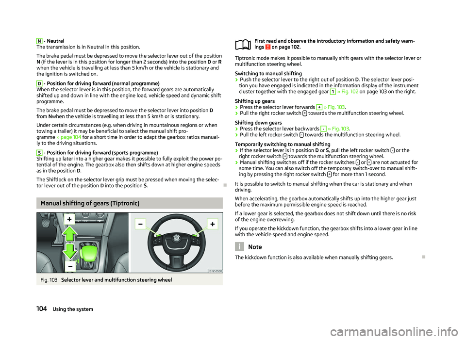 SKODA OCTAVIA 2006  Owner´s Manual N
 - Neutral
The transmission is in Neutral in this position.
The brake pedal must be depressed to move the selector lever out of the position
N (if the lever is in this position for longer than 2
 se