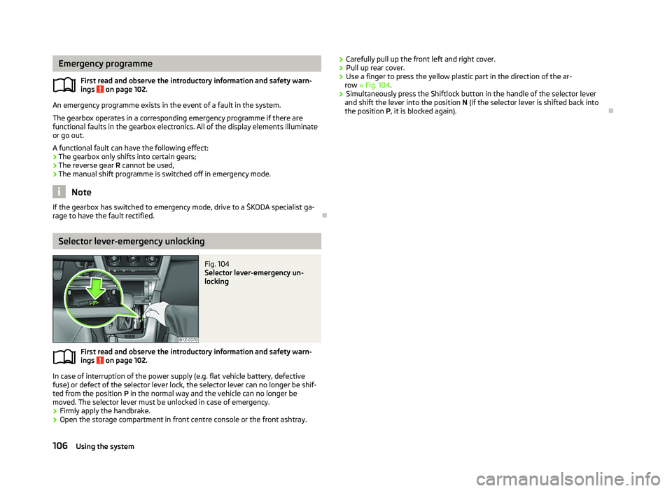 SKODA OCTAVIA 2006  Owner´s Manual Emergency programme
First read and observe the introductory information and safety warn-
ings   on page 102.
An emergency programme exists in the event of a fault in the system.
The gearbox operates i