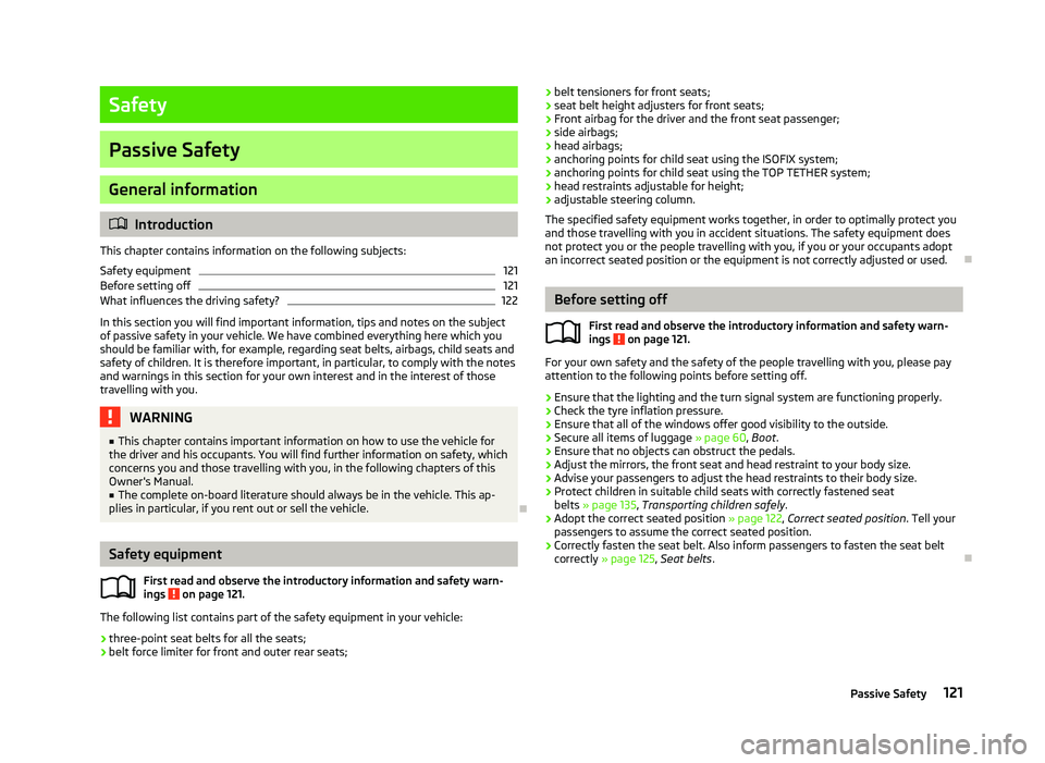 SKODA OCTAVIA 2006 Owner´s Manual Safety
Passive Safety
General information
ä
Introduction
This chapter contains information on the following subjects:
Safety equipment 121
Before setting off 121
What influences the driving safety? 1 SKODA OCTAVIA 2006 Owner´s Manual Safety
Passive Safety
General information
ä
Introduction
This chapter contains information on the following subjects:
Safety equipment 121
Before setting off 121
What influences the driving safety? 1