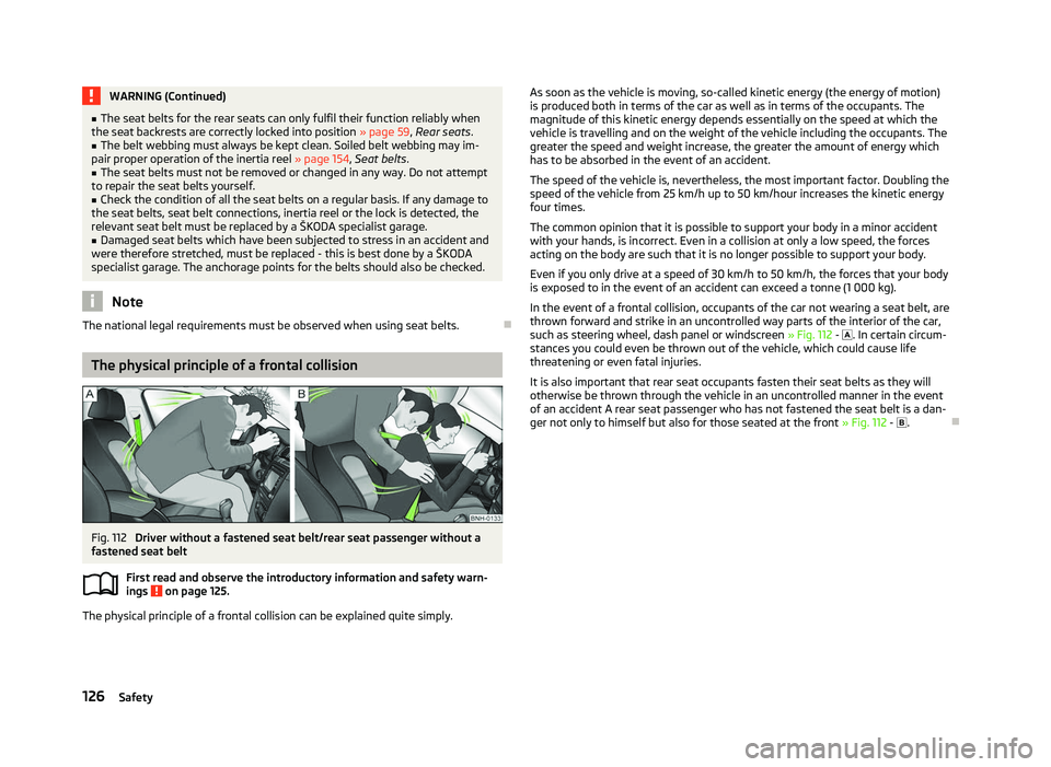 SKODA OCTAVIA 2006 Owner´s Manual WARNING (Continued)
■ The seat belts for the rear seats can only fulfil their function reliably when
the seat backrests are correctly locked into position » page 59, Rear seats.
■ The belt webbi SKODA OCTAVIA 2006 Owner´s Manual WARNING (Continued)
■ The seat belts for the rear seats can only fulfil their function reliably when
the seat backrests are correctly locked into position » page 59, Rear seats.
■ The belt webbi