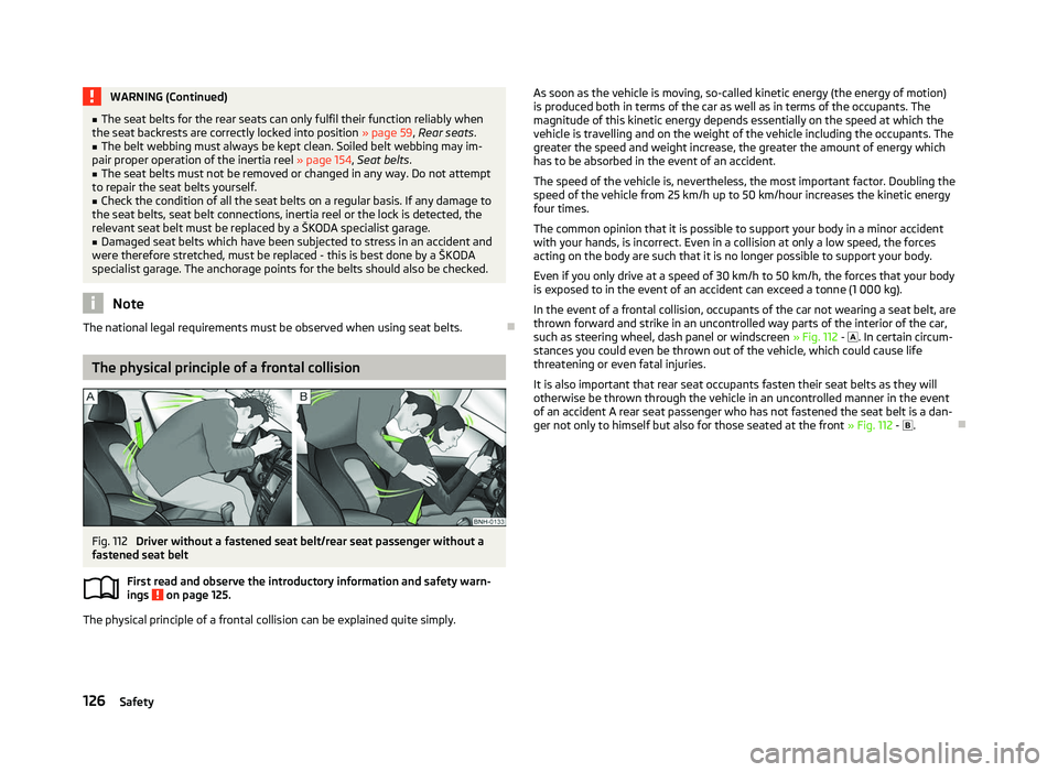 SKODA OCTAVIA 2006  Owner´s Manual WARNING (Continued)
■ The seat belts for the rear seats can only fulfil their function reliably when
the seat backrests are correctly locked into position  » page 59, Rear seats.
■ The belt webbi