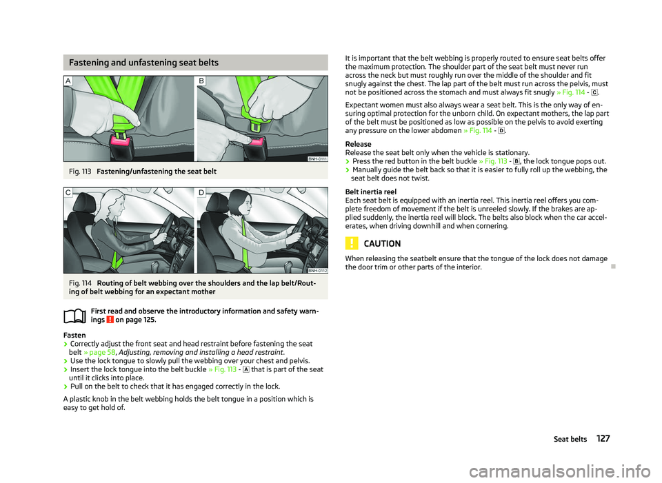 SKODA OCTAVIA 2006  Owner´s Manual Fastening and unfastening seat belts
Fig. 113 
Fastening/unfastening the seat belt Fig. 114 
Routing of belt webbing over the shoulders and the lap belt/Rout-
ing of belt webbing for an expectant moth