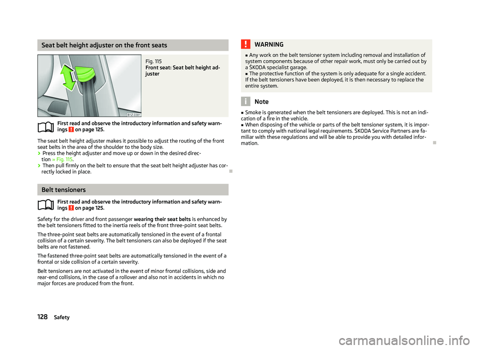 SKODA OCTAVIA 2006  Owner´s Manual Seat belt height adjuster on the front seats
Fig. 115 
Front seat: Seat belt height ad-
juster
First read and observe the introductory information and safety warn-
ings   on page 125.
The seat belt he