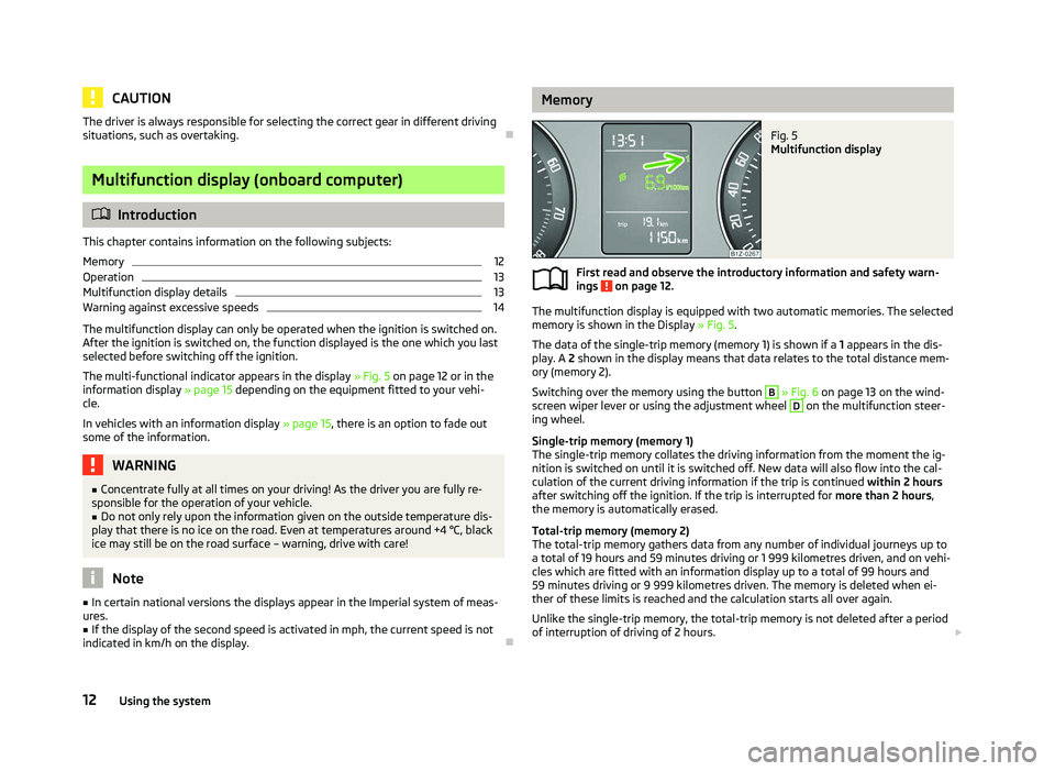 SKODA OCTAVIA 2006  Owner´s Manual CAUTION
The driver is always responsible for selecting the correct gear in different driving
situations, such as overtaking. ÐMultifunction display (onboard computer)
ä
Introduction
This chapter con