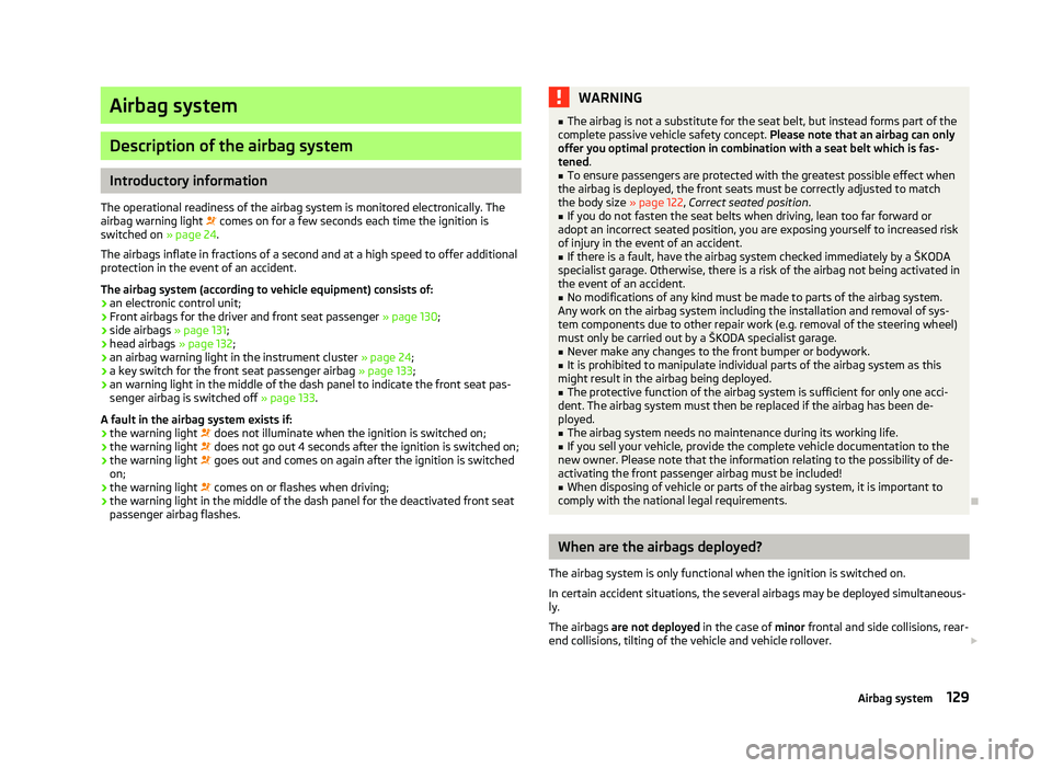 SKODA OCTAVIA 2006 Owner´s Manual Airbag system
Description of the airbag system
Introductory information
The operational readiness of the airbag system is monitored electronically. The
airbag warning light comes on for a few sec SKODA OCTAVIA 2006 Owner´s Manual Airbag system
Description of the airbag system
Introductory information
The operational readiness of the airbag system is monitored electronically. The
airbag warning light comes on for a few sec