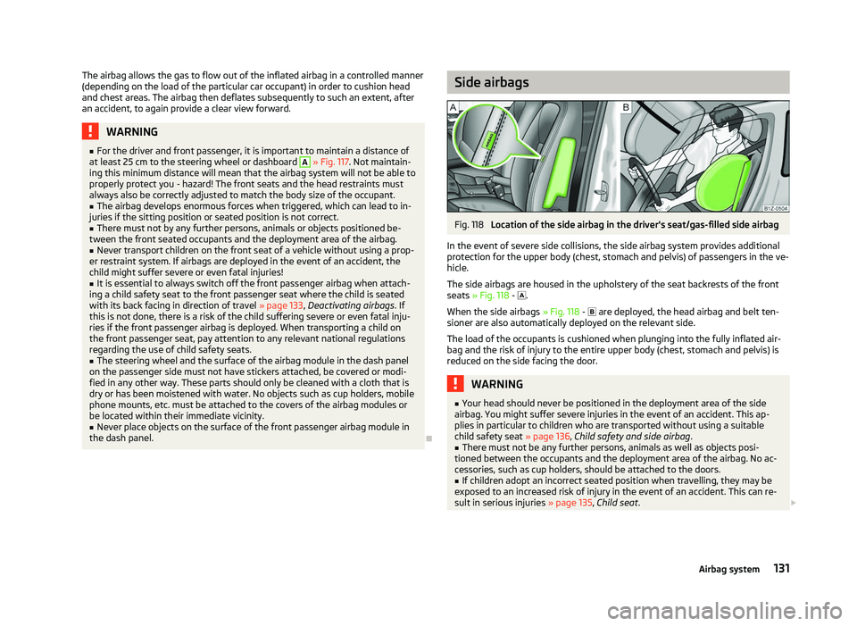 SKODA OCTAVIA 2006  Owner´s Manual The airbag allows the gas to flow out of the inflated airbag in a controlled manner
(depending on the load of the particular car occupant) in order to cushion head
and chest areas. The airbag then def