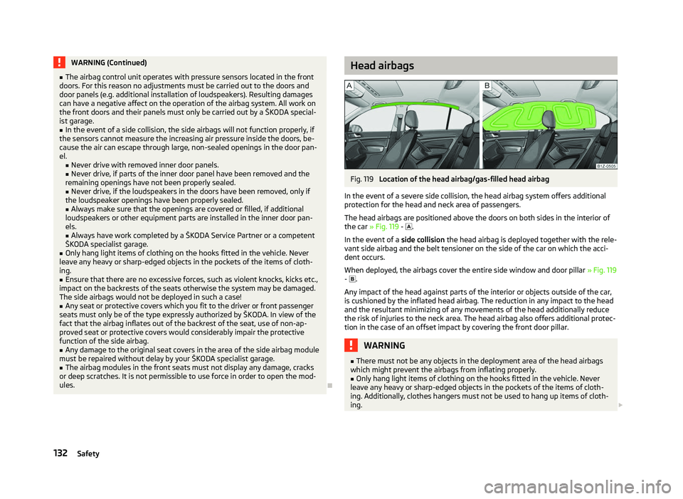 SKODA OCTAVIA 2006 Owner´s Manual WARNING (Continued)
■ The airbag control unit operates with pressure sensors located in the front
doors. For this reason no adjustments must be carried out to the doors and
door panels (e.g. additio SKODA OCTAVIA 2006 Owner´s Manual WARNING (Continued)
■ The airbag control unit operates with pressure sensors located in the front
doors. For this reason no adjustments must be carried out to the doors and
door panels (e.g. additio