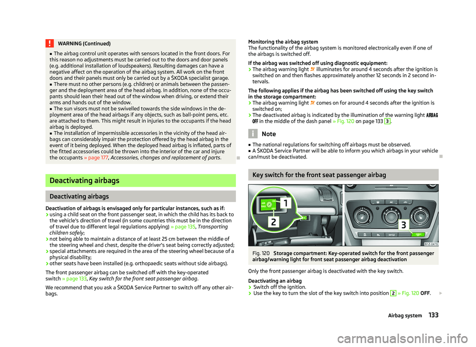 SKODA OCTAVIA 2006 Owner´s Manual WARNING (Continued)
■ The airbag control unit operates with sensors located in the front doors. For
this reason no adjustments must be carried out to the doors and door panels
(e.g. additional insta SKODA OCTAVIA 2006 Owner´s Manual WARNING (Continued)
■ The airbag control unit operates with sensors located in the front doors. For
this reason no adjustments must be carried out to the doors and door panels
(e.g. additional insta